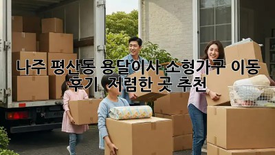 나주 평산동 용달이사 소형가구 이동 후기 & 저렴한 곳 추천! 🚛🏡